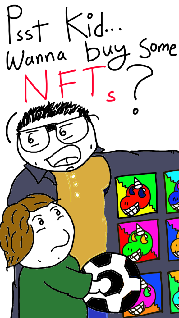 Comic Sam is wearing a long trenchcoat and is holding it open in front of a child holding a soccer ball. In Comic Sam's coat are various colourful NFTs (non-fungible tokens) of the Credit Unicorn (a stylised comic unicorn). Comic Sam says to the kid:
Psst Kid, wanna buy some NFTs?