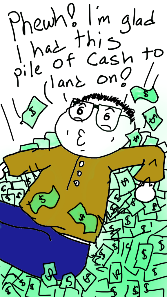 Comic Sam is dropping from the top of the frame but he lands in a pile of cash that he's put aside. He says: Phewh! I'm glad I had this pile of cash to land on!