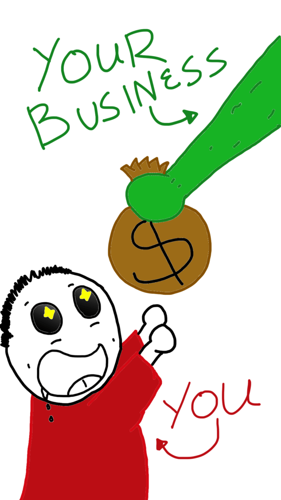 A giant green disembodied hand labeled 'Your business' is holding a big brown sack of money over a Wide-eyed, sparkly eyed, drooling man in a red shirt who is labeled 'You'