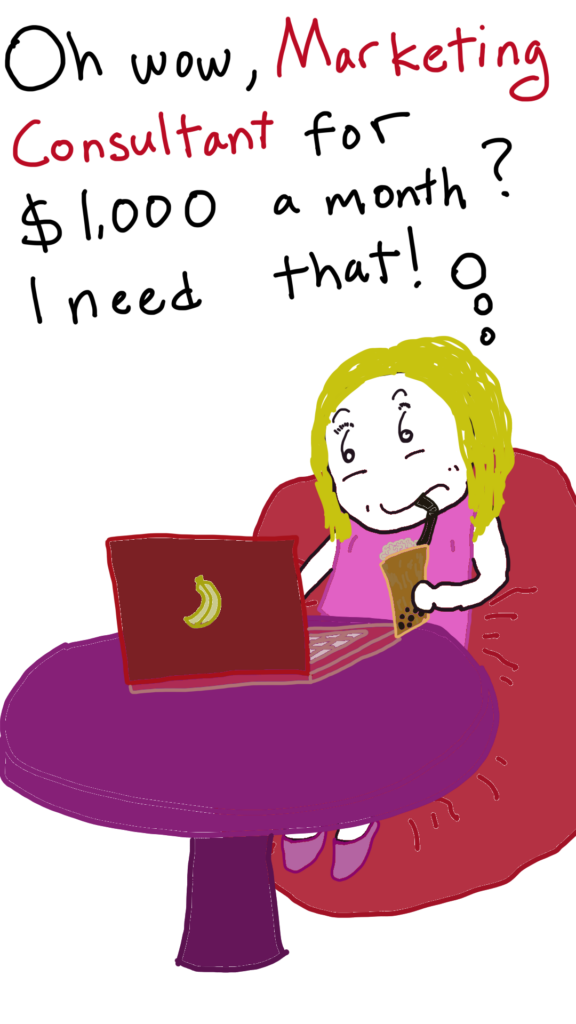 Kieran the Millenial Karen (A blond Millenial lady in a pink sleeveless top)is sitting on a red bean bag looking at her laptop while sipping bubble tea. She sees an ad for a Marketing Consultant. She thinks to herself: Oh wow, Marketing Consultant for $1,000 a month? I Need that!
