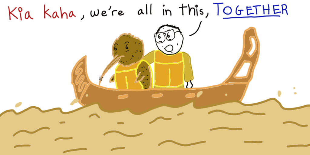 A man in a life jacket (comic Sam) has his hand on the shoulder of a kiwi in a life jacket. They are sitting on a Wak canoe which is floating on brown flood waters. Sam says to the Kiwi: Kia kaha, we're all in this together.