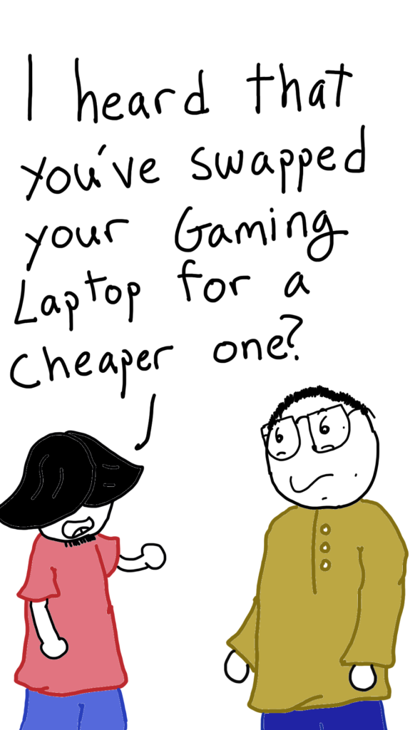 Ahmed the intern is talking to Comic Sam. Ahmed asks him:

I heard that you swapped your gaming laptop for a cheaper one?