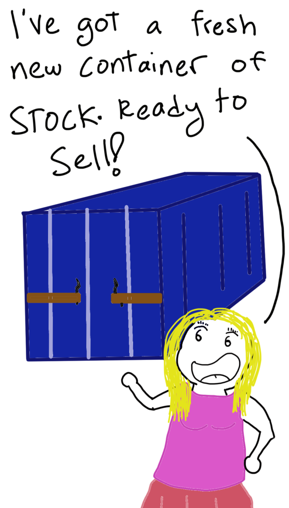 The lady is standing in front of a blue shipping container. She says: I've got a fresh new container of stock. Ready to sell!